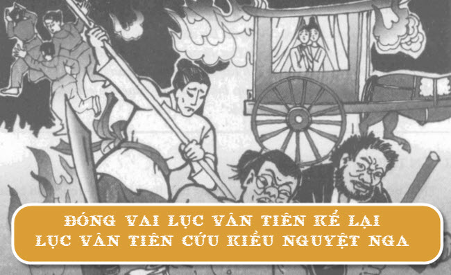 Đóng vai Lục Vân Tiên kể lại truyện Lục Vân Tiên cứu Kiều Nguyệt Nga bằng văn xuôi theo ngôi kể thứ nhất