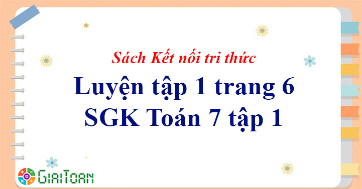 Luyện tập 1 trang 6 Toán 7 tập 1 SGK Kết nối tri thức với cuộc sống