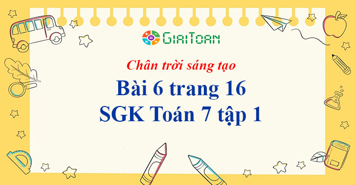 Bài 6 trang 16 Toán 7 tập 1 SGK Chân trời sáng tạo