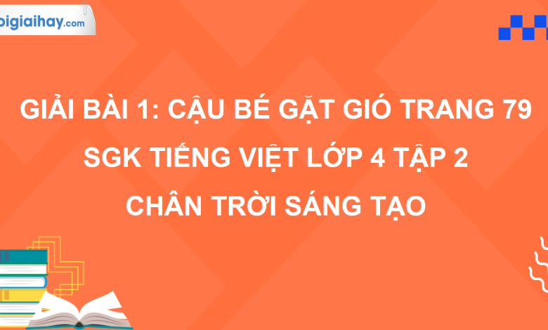 Bài 1: Cậu bé gặt gió trang 79 SGK Tiếng Việt 4 tập 2 Chân trời sáng tạo>