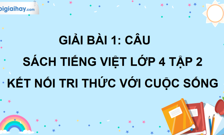 Bài 1: Câu trang 9 SGK Tiếng Việt lớp 4 tập 2 Kết nối tri thức với cuộc sống>