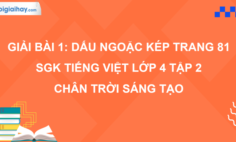 Bài 1: Dấu ngoặc kép trang 81 SGK Tiếng Việt 4 tập 2 Chân trời sáng tạo>