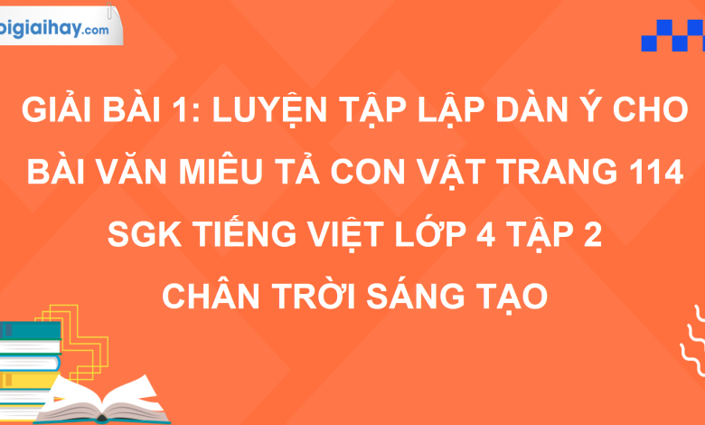 Bài 1: Luyện tập lập dàn ý cho bài văn miêu tả con vật trang 114 SGK Tiếng Việt 4 tập 2 Chân trời sáng tạo>