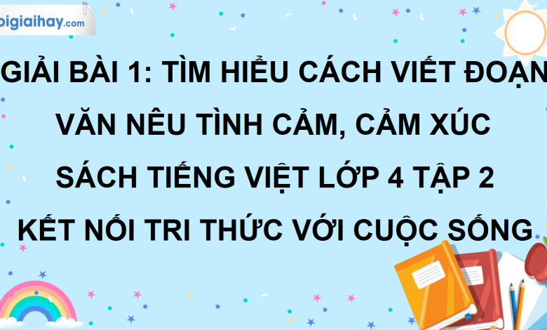 Bài 1: Tìm hiểu cách viết đoạn văn nêu tình cảm, cảm xúc trang 10 SGK Tiếng Việt lớp 4 tập 2 Kết nối tri thức với cuộc sống>