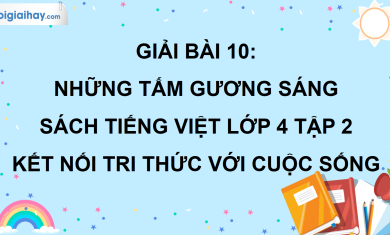 Bài 10: Những tấm gương sáng trang 46 SGK Tiếng Việt lớp 4 tập 2 Kết nối tri thức với cuộc sống>