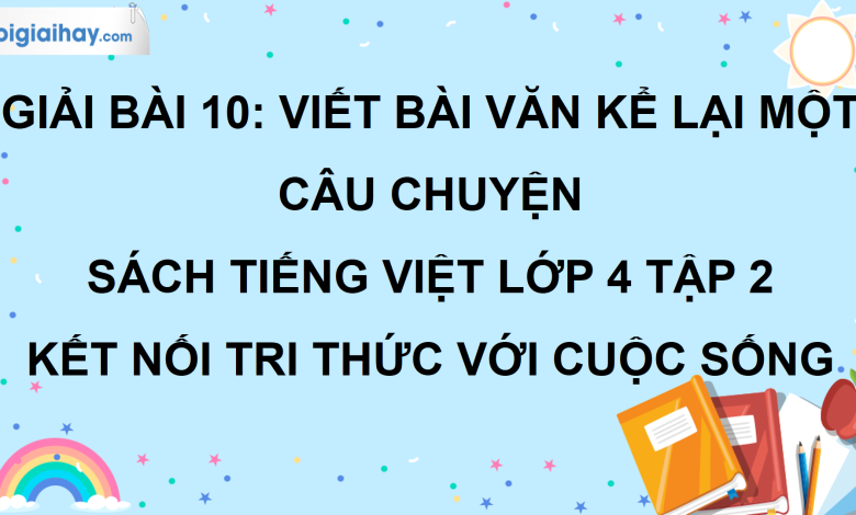 Bài 10: Viết bài văn kể lại một câu chuyện trang 45 SGK Tiếng Việt lớp 4 tập 2 Kết nối tri thức với cuộc sống>