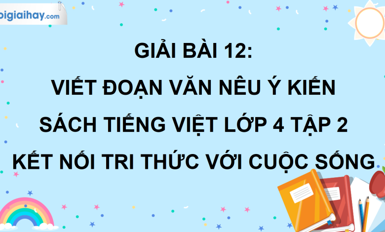 Bài 12: Viết đoạn văn nêu ý kiến trang 53 SGK Tiếng Việt lớp 4 tập 2 Kết nối tri thức với cuộc sống>