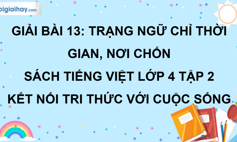 Bài 13: Trạng ngữ chỉ thời gian, nơi chốn trang 57 SGK Tiếng Việt lớp 4 tập 2 Kết nối tri thức với cuộc sống>