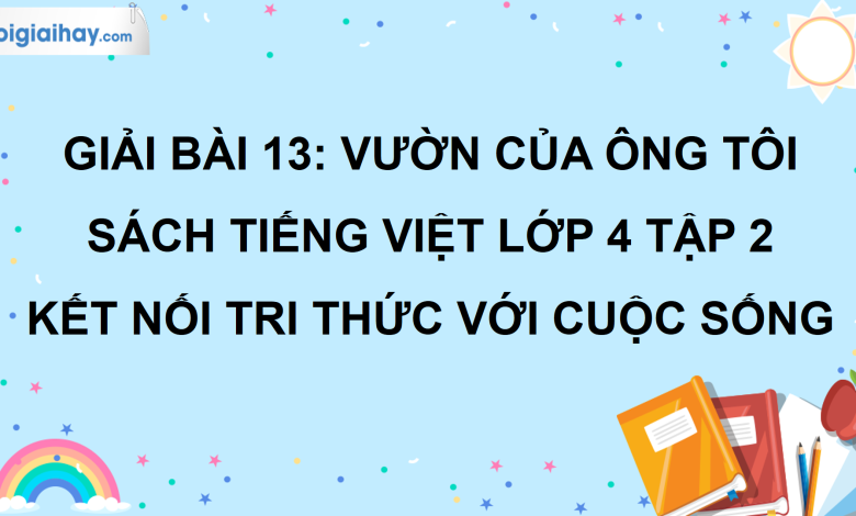 Bài 13: Vườn của ông tôi trang 55 SGK Tiếng Việt lớp 4 tập 2 Kết nối tri thức với cuộc sống>