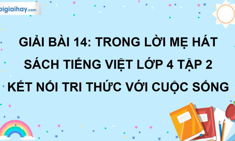 Bài 14: Trong lời mẹ hát trang 59 SGK Tiếng Việt lớp 4 tập 2 Kết nối tri thức với cuộc sống>