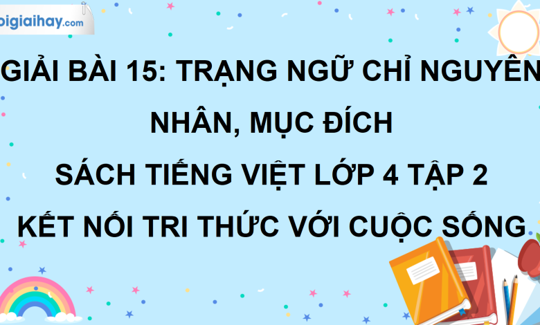 Bài 15: Trạng ngữ chỉ nguyên nhân, mục đích trang 65 SGK Tiếng Việt lớp 4 tập 2 Kết nối tri thức với cuộc sống>