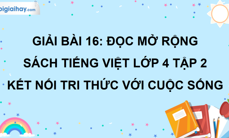 Bài 16: Đọc mở rộng trang 69 SGK Tiếng Việt lớp 4 tập 2 Kết nối tri thức với cuộc sống>