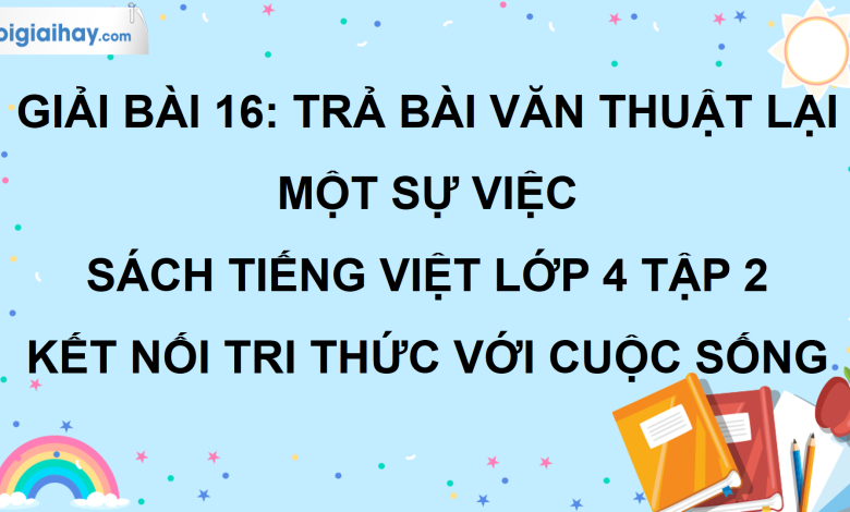 Bài 16: Trả bài văn thuật lại một sự việc trang 68 SGK Tiếng Việt lớp 4 tập 2 Kết nối tri thức với cuộc sống>