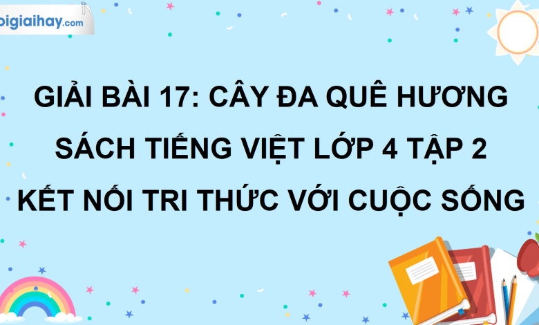 Bài 17: Cây đa quê hương trang 80 SGK Tiếng Việt lớp 4 tập 2 Kết nối tri thức với cuộc sống>