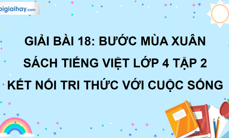 Bài 18: Bước mùa xuân trang 85 SGK Tiếng Việt lớp 4 tập 2 Kết nối tri thức với cuộc sống>