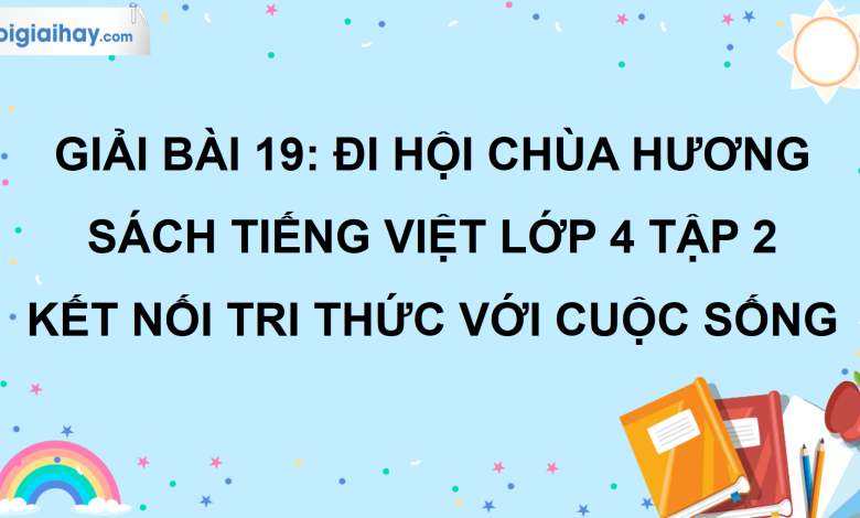 Bài 19: Đi hội chùa Hương trang 89 SGK Tiếng Việt lớp 4 tập 2 Kết nối tri thức với cuộc sống>