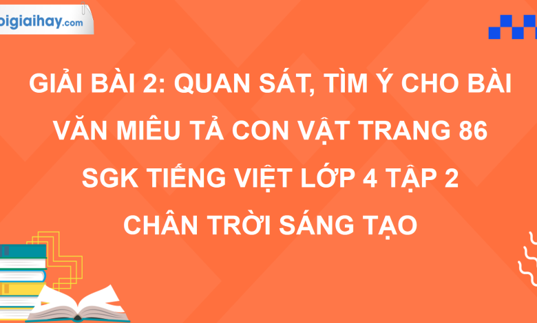 Bài 2: Quan sát, tìm ý cho bài văn miêu tả con vật trang 86 SGK Tiếng Việt 4 tập 2 Chân trời sáng tạo>