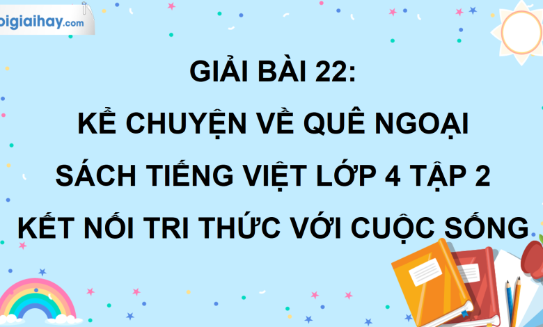 Bài 22: Kể chuyện: Về quê ngoại trang 105 SGK Tiếng Việt lớp 4 tập 2 Kết nối tri thức với cuộc sống>