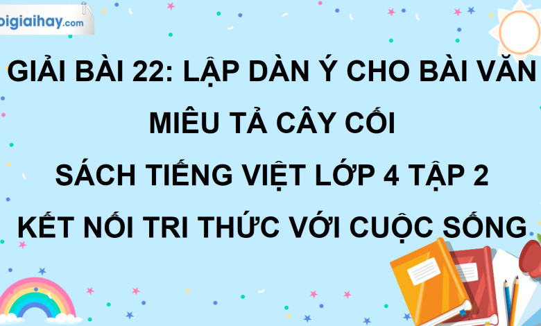 Bài 22: Lập dàn ý cho bài văn miêu tả cây cối trang 104 SGK Tiếng Việt lớp 4 tập 2 Kết nối tri thức với cuộc sống>