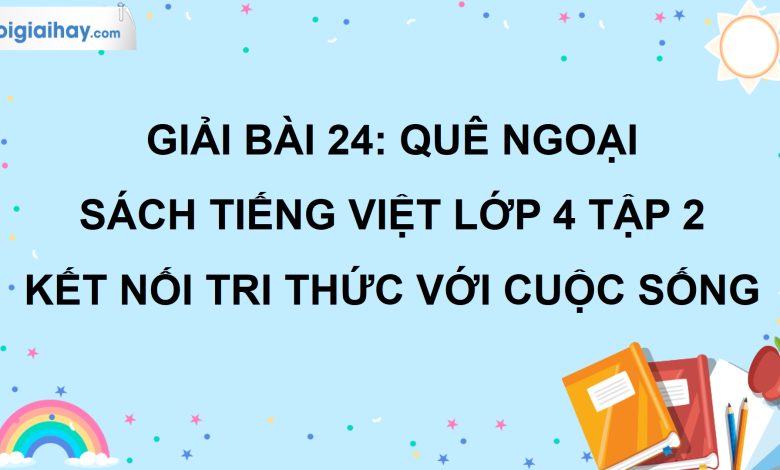 Bài 24: Quê ngoại trang 109 SGK Tiếng Việt lớp 4 tập 2 Kết nối tri thức với cuộc sống>