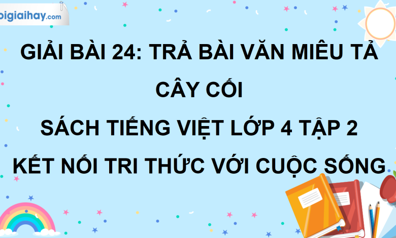 Bài 24: Trả bài văn miêu tả cây cối trang 110 SGK Tiếng Việt lớp 4 tập 2 Kết nối tri thức với cuộc sống>