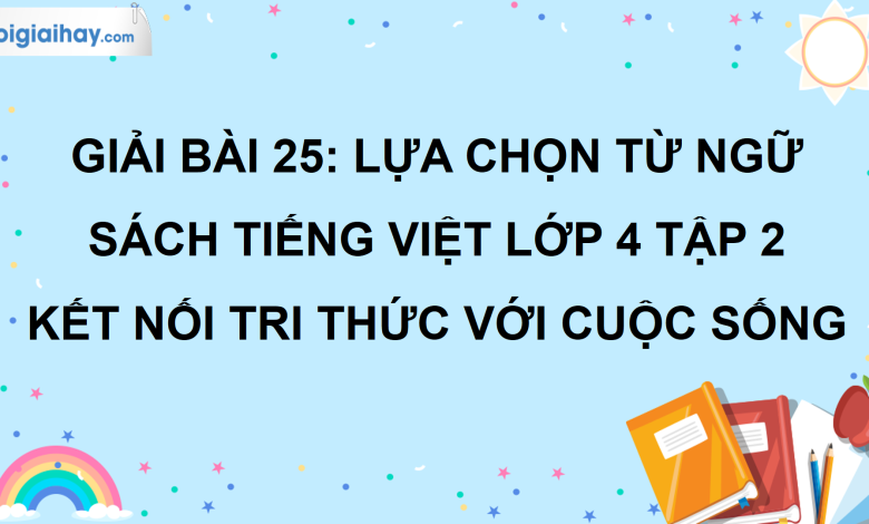 Bài 25: Lựa chọn từ ngữ trang 114 SGK Tiếng Việt lớp 4 tập 2 Kết nối tri thức với cuộc sống>