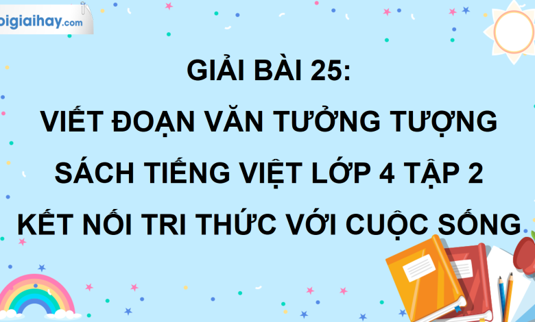 Bài 25: Viết đoạn văn tưởng tượng trang 116 SGK Tiếng Việt lớp 4 tập 2 Kết nối tri thức với cuộc sống>