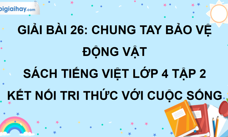 Bài 26: Chung tay bảo vệ động vật trang 119 SGK Tiếng Việt lớp 4 tập 2 Kết nối tri thức với cuộc sống>