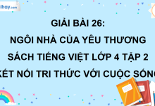 Bài 26: Ngôi nhà của yêu thương trang 117 SGK Tiếng Việt lớp 4 tập 2 Kết nối tri thức với cuộc sống>