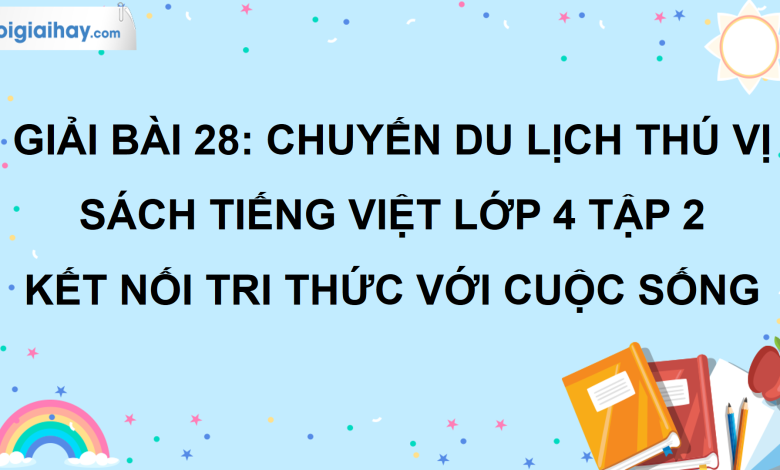 Bài 28: Chuyến du lịch thú vị trang 123 SGK Tiếng Việt lớp 4 tập 2 Kết nối tri thức với cuộc sống>