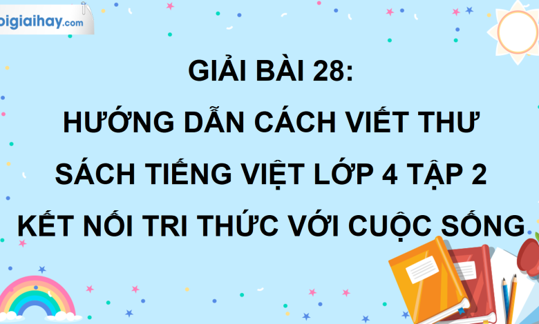 Bài 28: Hướng dẫn cách viết thư trang 125 SGK Tiếng Việt lớp 4 tập 2 Kết nối tri thức với cuộc sống>