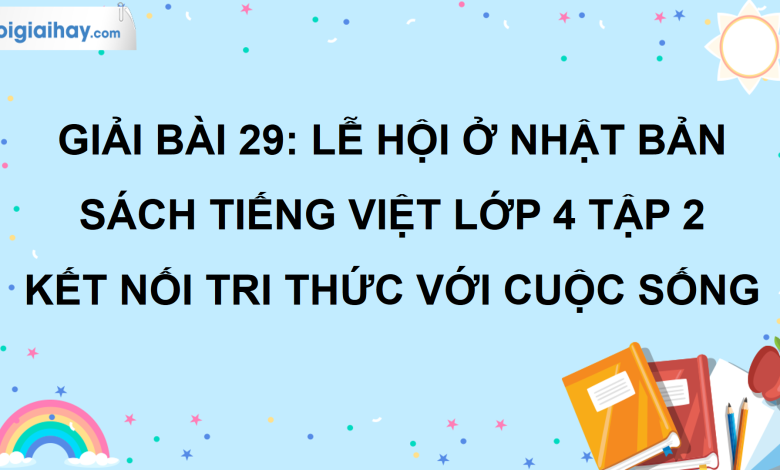 Bài 29: Lễ hội ở Nhật Bản trang 127 SGK Tiếng Việt lớp 4 tập 2 Kết nối tri thức với cuộc sống>