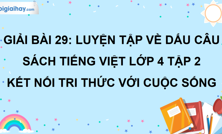 Bài 29: Luyện tập về dấu câu trang 129 SGK Tiếng Việt lớp 4 tập 2 Kết nối tri thức với cuộc sống>