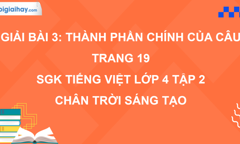 Bài 3: Thành phần chính của câu trang 19 SGK Tiếng Việt 4 tập 2 Chân trời sáng tạo>