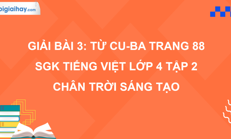 Bài 3: Từ Cu-ba trang 88 SGK Tiếng Việt 4 tập 2 Chân trời sáng tạo>