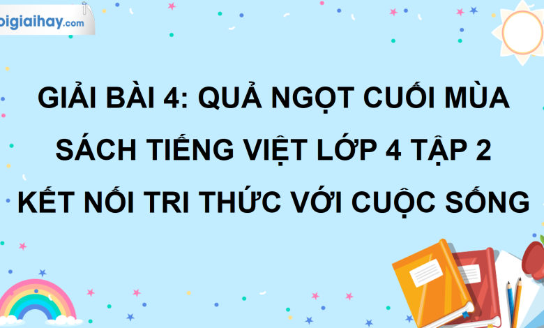 Bài 4: Quả ngọt cuối mùa trang 20 SGK Tiếng Việt lớp 4 tập 2 Kết nối tri thức với cuộc sống>