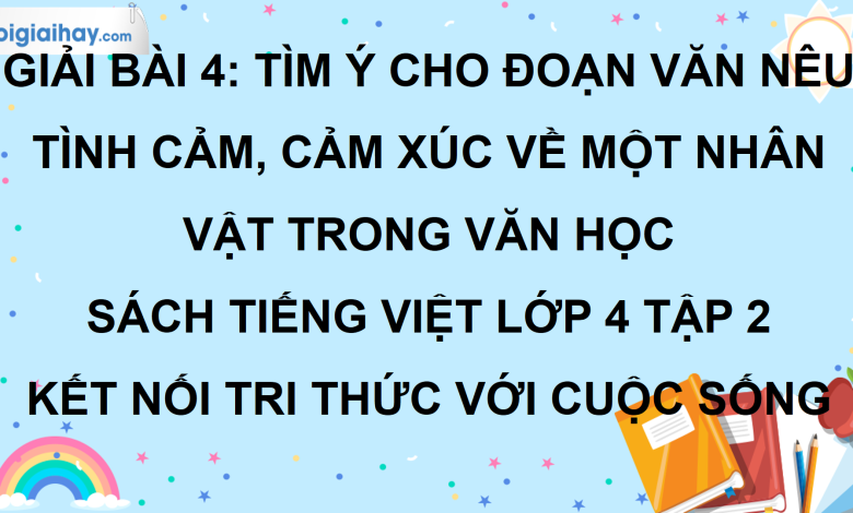 Bài 4: Tìm ý cho đoạn văn nêu tình cảm, cảm xúc về một nhân vật trong văn học trang 22 SGK Tiếng Việt lớp 4 tập 2 Kết nối tri thức với cuộc sống>