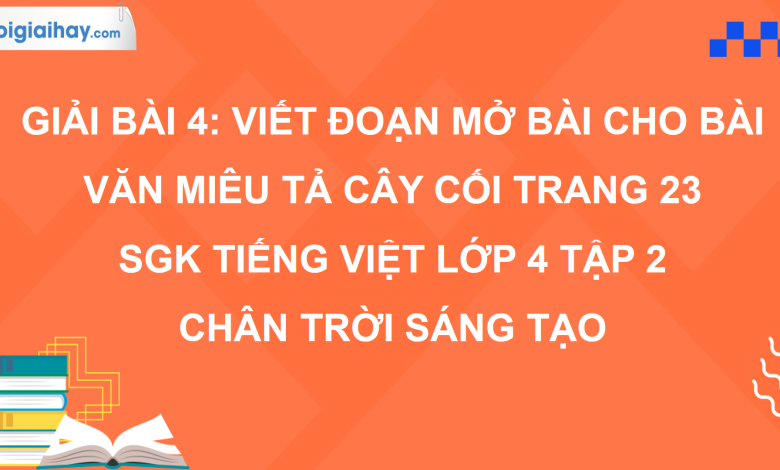 Bài 4: Viết đoạn mở bài cho bài văn miêu tả cây cối trang 23 SGK Tiếng Việt 4 tập 2 Chân trời sáng tạo>