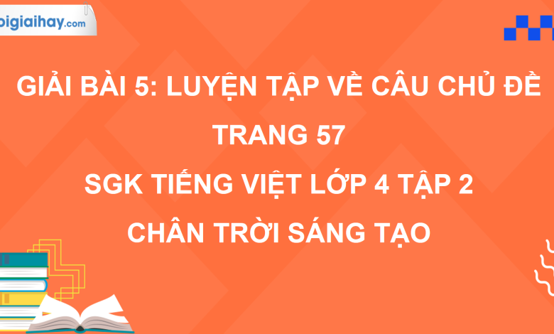 Bài 5: Luyện tập về câu chủ đề trang 57 SGK Tiếng Việt 4 tập 2 Chân trời sáng tạo>