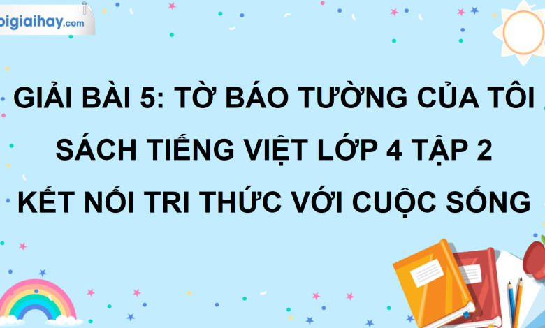 Bài 5: Tờ báo tường của tôi trang 24 SGK Tiếng Việt lớp 4 tập 2 Kết nối tri thức với cuộc sống>