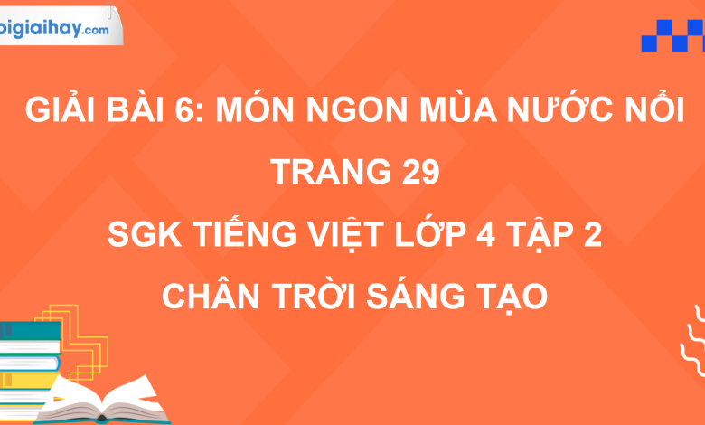 Bài 6: Món ngon mùa nước nổi trang 29 SGK Tiếng Việt 4 tập 2 Chân trời sáng tạo>