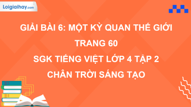 Bài 6: Một kì quan thế giới trang 60 SGK Tiếng Việt 4 tập 2 Chân trời sáng tạo>