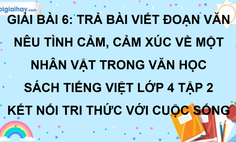 Bài 6: Trả bài viết đoạn văn nêu tình cảm, cảm xúc về một nhân vật trong văn học trang 29 SGK Tiếng Việt lớp 4 tập 2 Kết nối tri thức với cuộc sống>