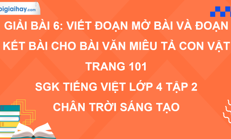 Bài 6: Viết đoạn mở bài và đoạn kết bài cho bài văn miêu tả con vật trang 101 SGK Tiếng Việt 4 tập 2 Chân trời sáng tạo>