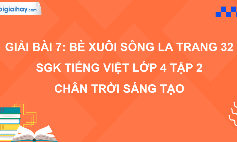 Bài 7: Bè xuôi sông La trang 32 SGK Tiếng Việt 4 tập 2 Chân trời sáng tạo>