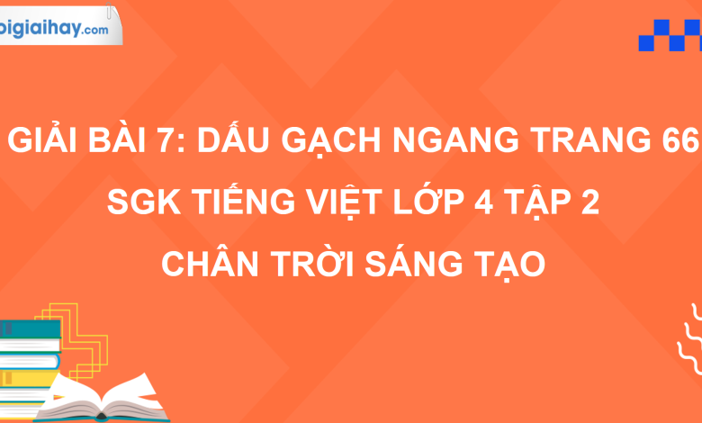 Bài 7: Dấu gạch ngang trang 66 SGK Tiếng Việt 4 tập 2 Chân trời sáng tạo>