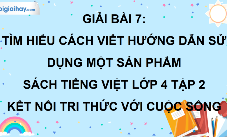 Bài 7: Tìm hiểu cách viết hướng dẫn sử dụng một sản phẩm trang 33 SGK Tiếng Việt lớp 4 tập 2 Kết nối tri thức với cuộc sống>