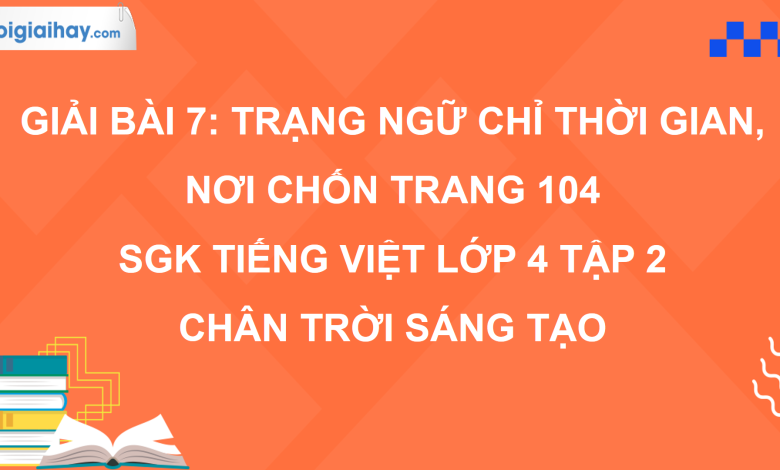 Bài 7: Trạng ngữ chỉ thời gian, nơi chốn trang 104 SGK Tiếng Việt 4 tập 2 Chân trời sáng tạo>