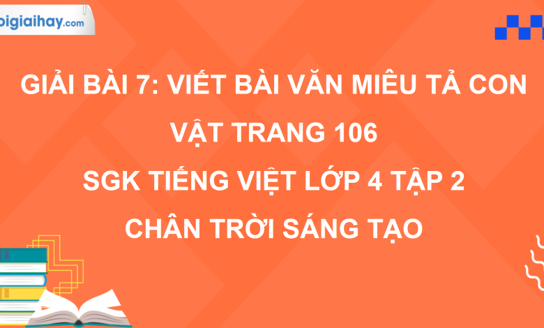 Bài 7: Viết bài văn miêu tả con vật trang 104 SGK Tiếng Việt 4 tập 2 Chân trời sáng tạo>