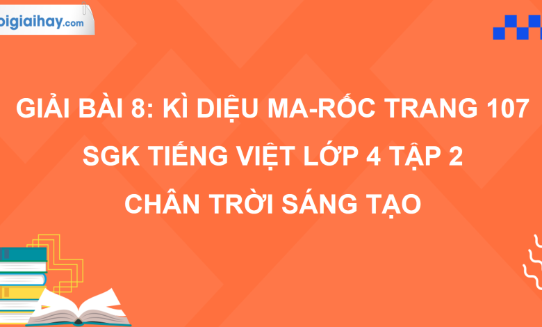 Bài 8: Kì diệu Ma-rốc trang 107 SGK Tiếng Việt 4 tập 2 Chân trời sáng tạo>